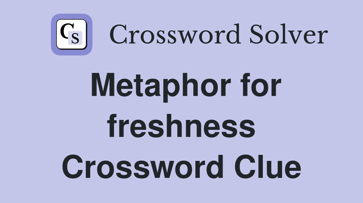 Metaphor for freshness Crossword Clue