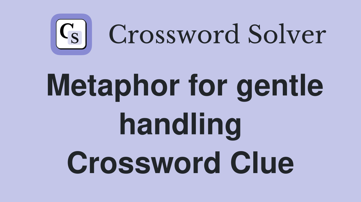 Metaphor for gentle handling Crossword Clue