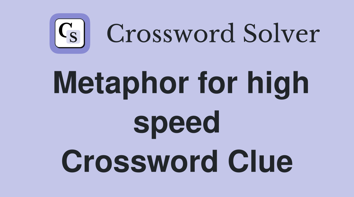 Metaphor for high speed Crossword Clue