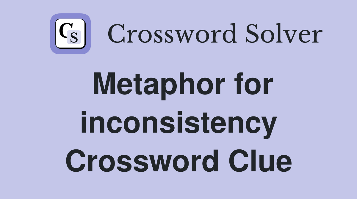 Metaphor for inconsistency Crossword Clue