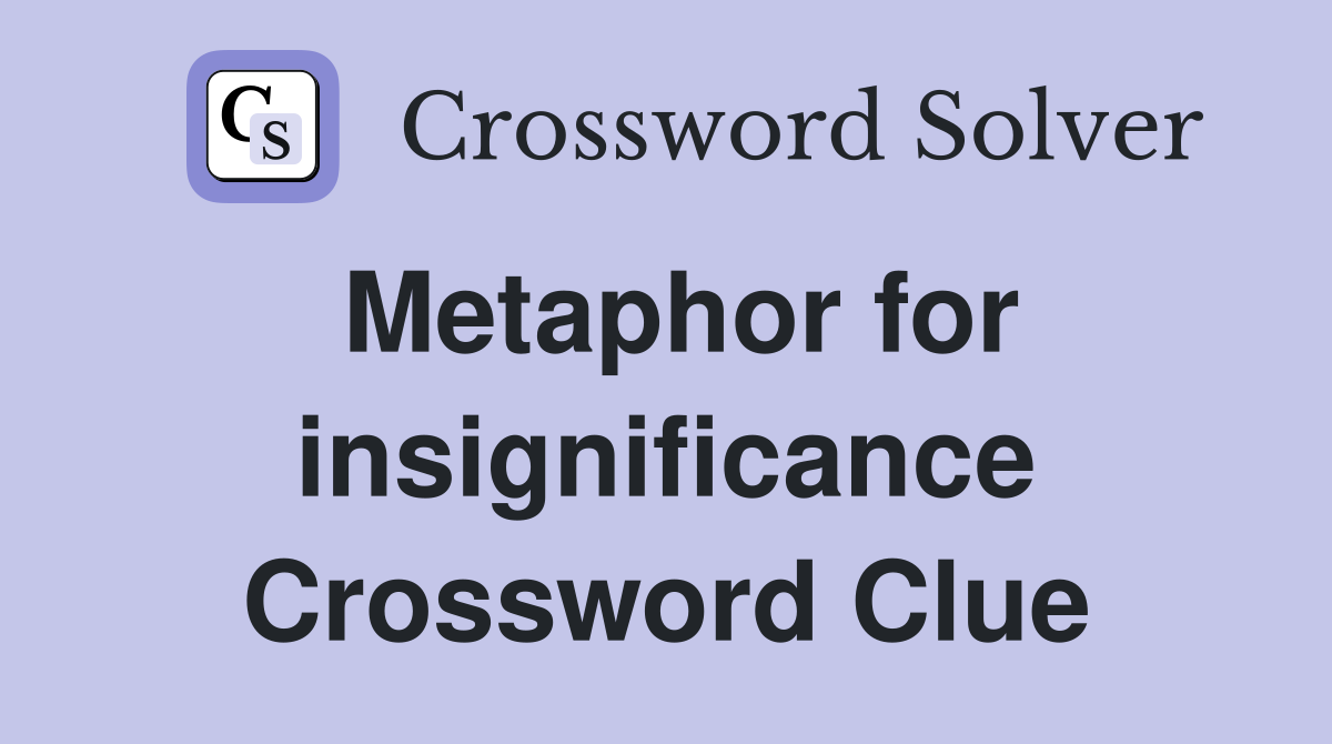 Metaphor for insignificance Crossword Clue