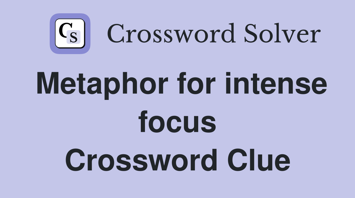 Metaphor for intense focus Crossword Clue