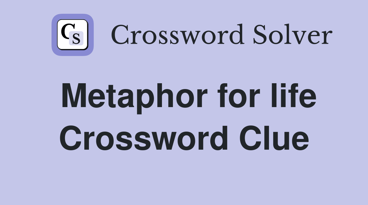 Metaphor for life Crossword Clue
