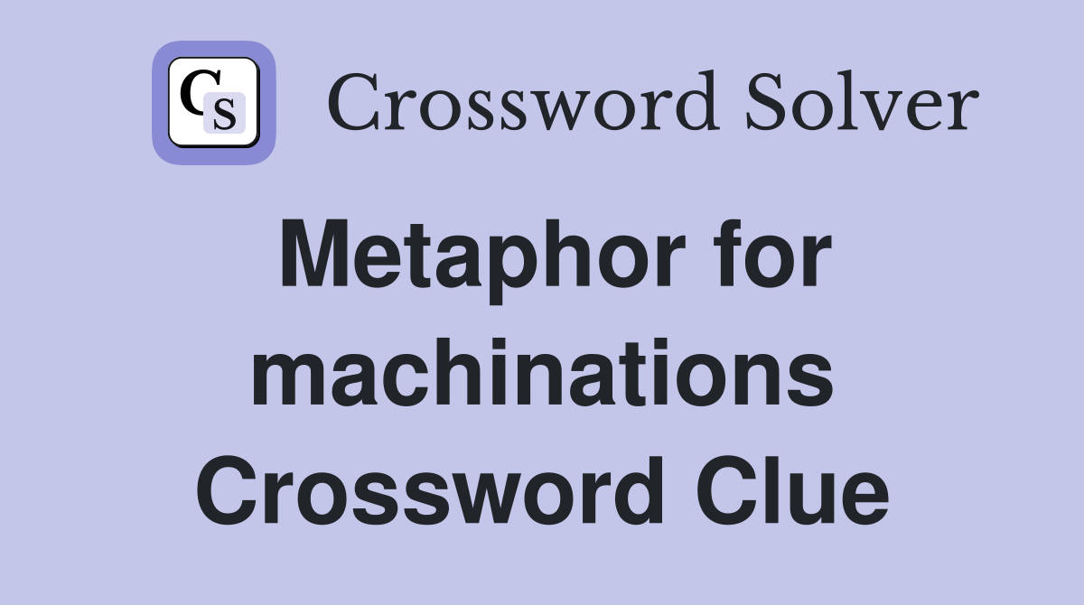 Metaphor for machinations Crossword Clue