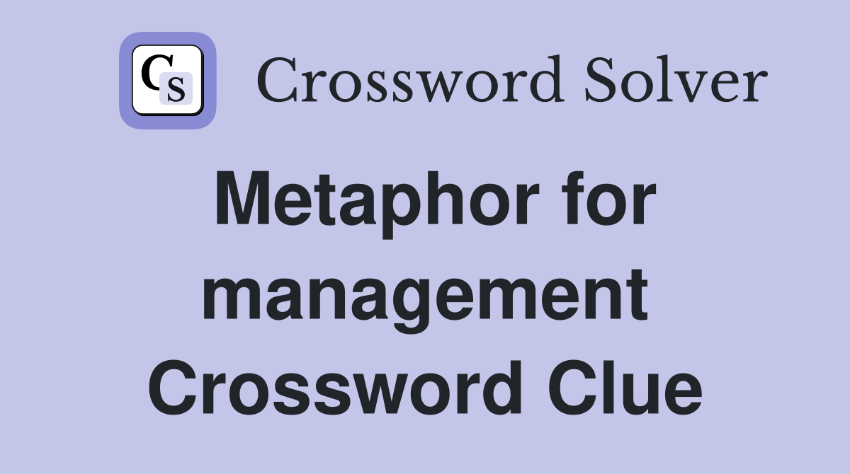Metaphor for management Crossword Clue