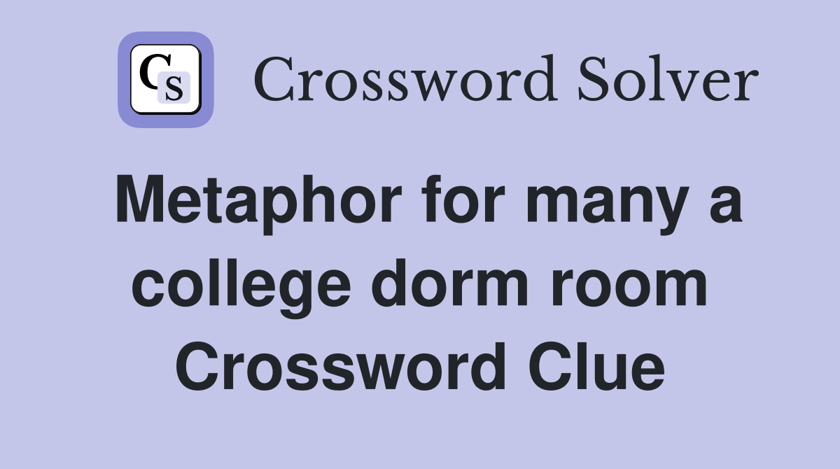 Metaphor for many a college dorm room Crossword Clue