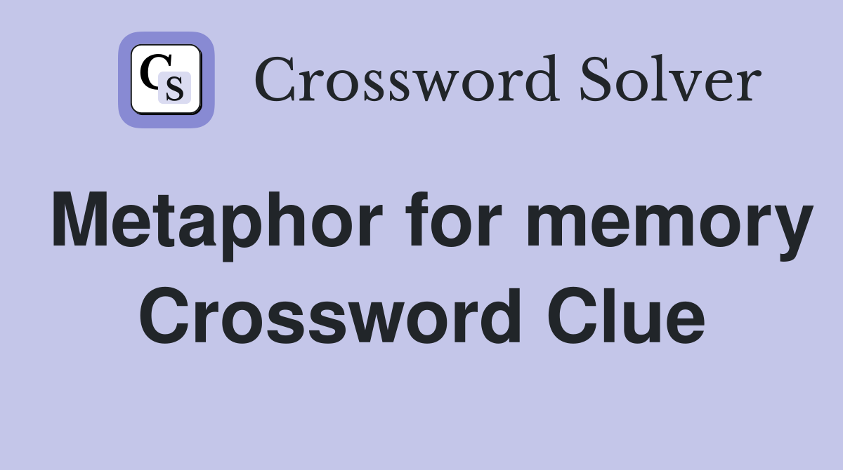 Metaphor for memory Crossword Clue