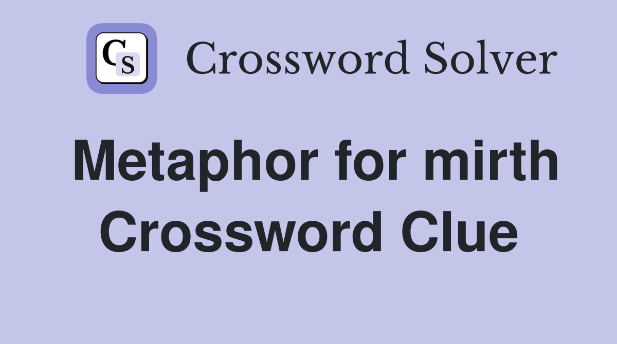 Metaphor for mirth Crossword Clue
