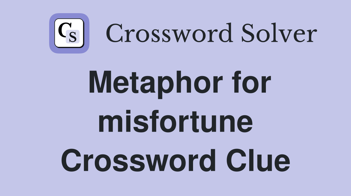 Metaphor for misfortune Crossword Clue