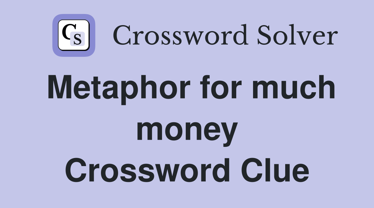 Metaphor for much money Crossword Clue