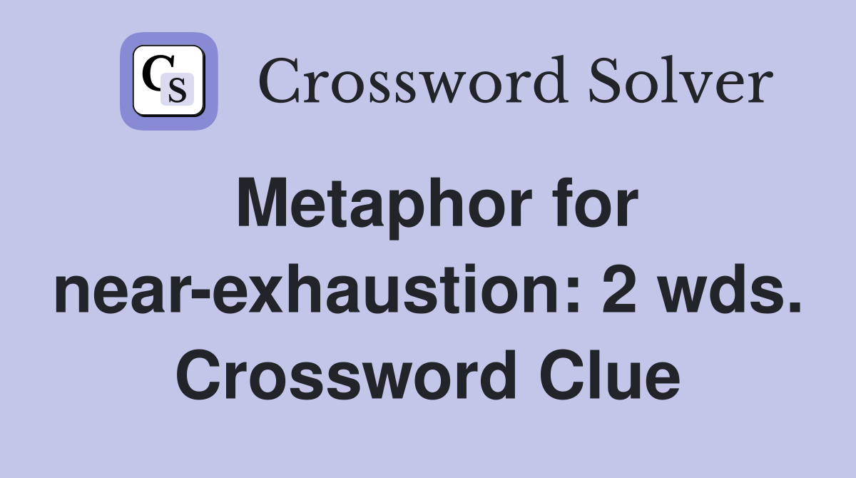 Metaphor for near-exhaustion: 2 wds. Crossword Clue