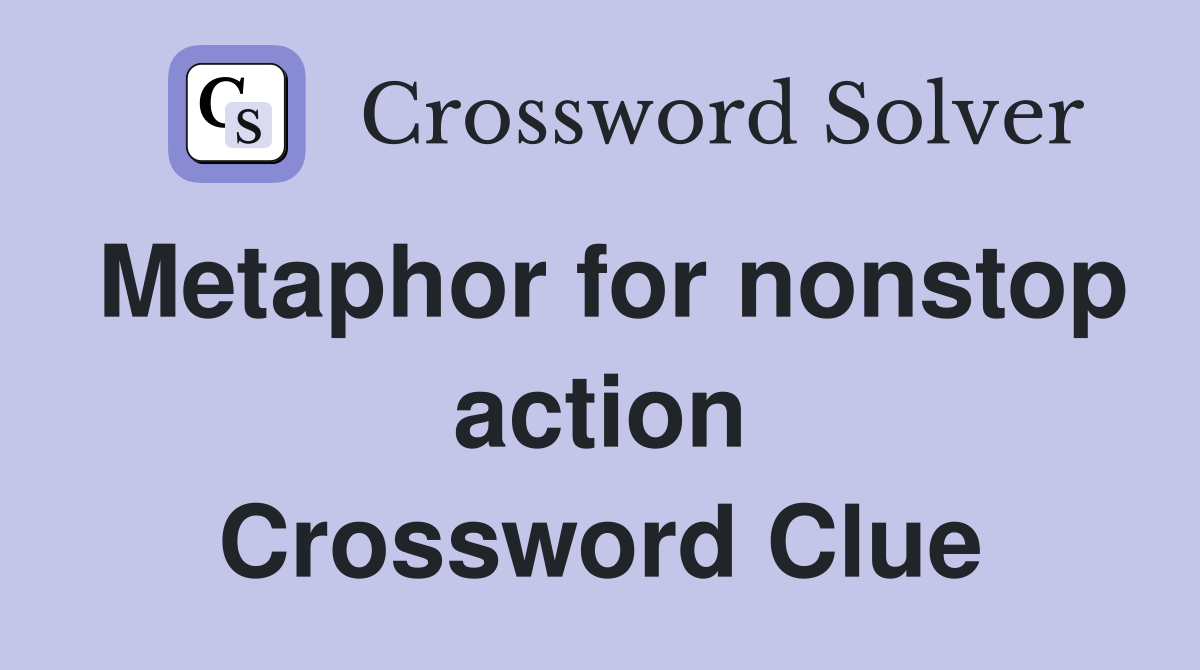 Metaphor for nonstop action Crossword Clue