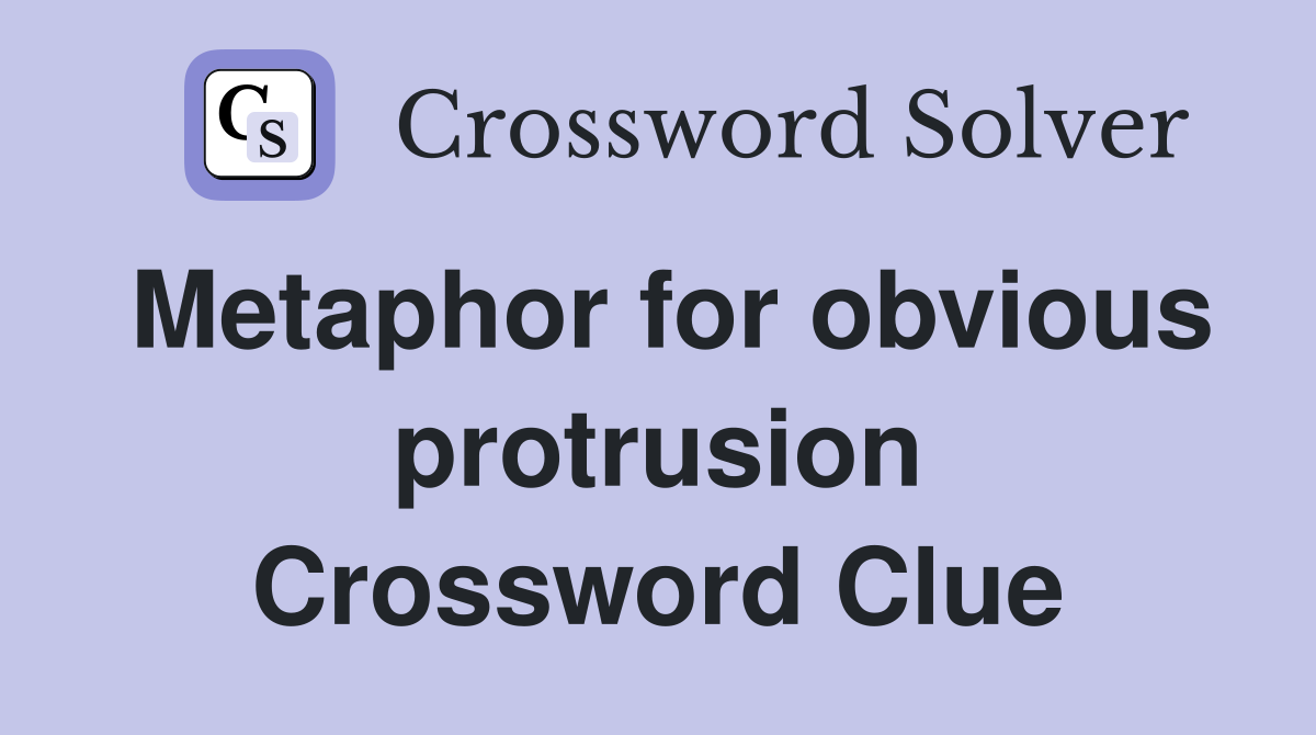 Metaphor for obvious protrusion Crossword Clue