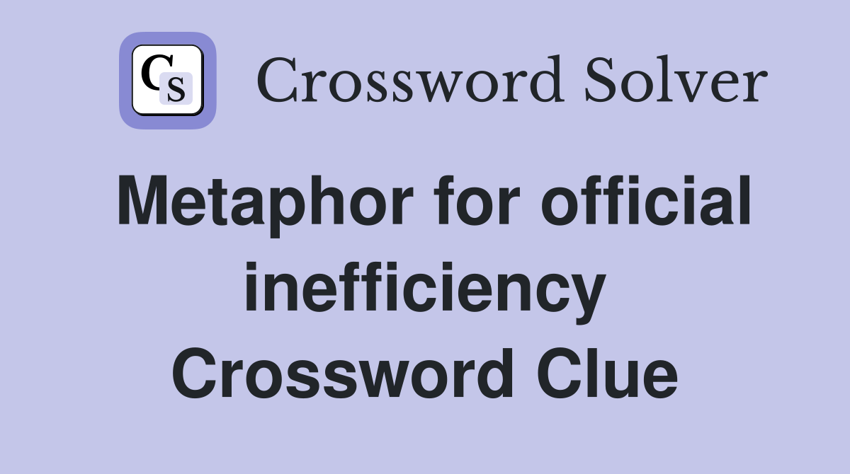 Metaphor for official inefficiency Crossword Clue