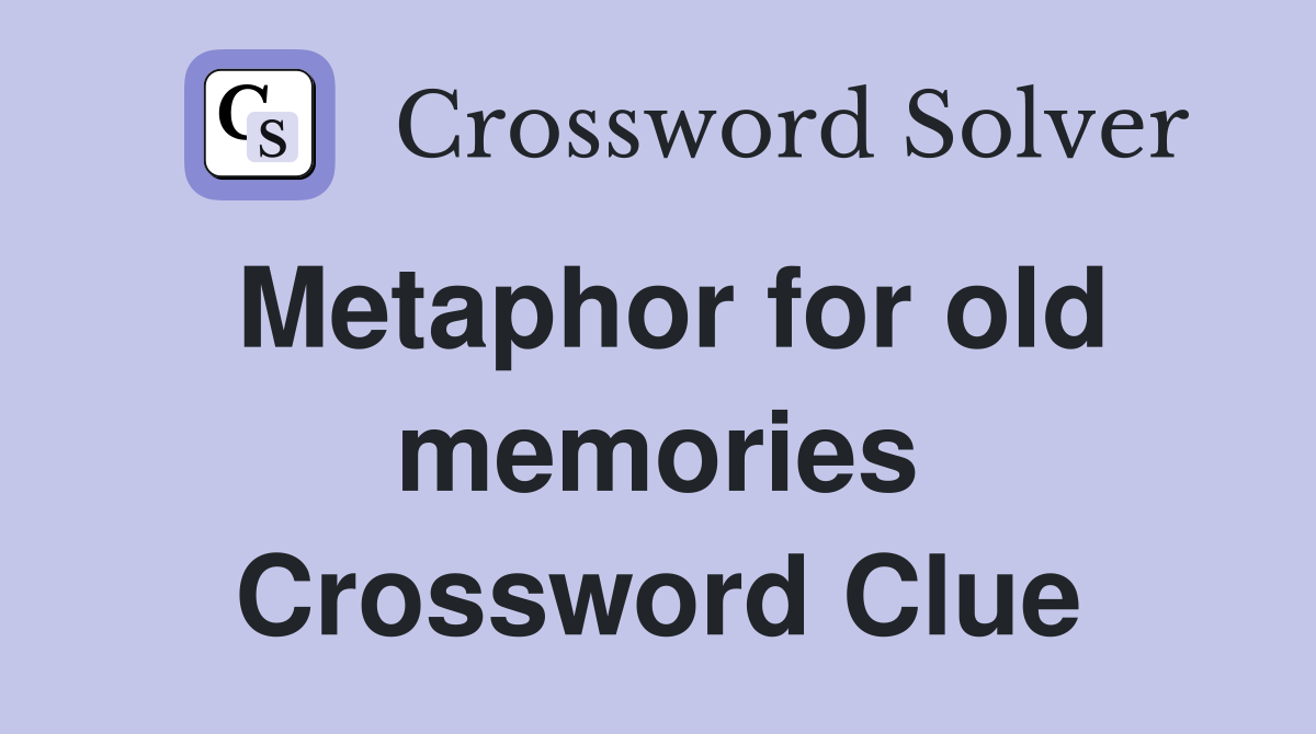 Metaphor for old memories Crossword Clue