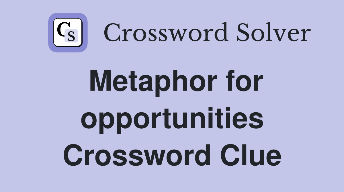 Metaphor for opportunities Crossword Clue