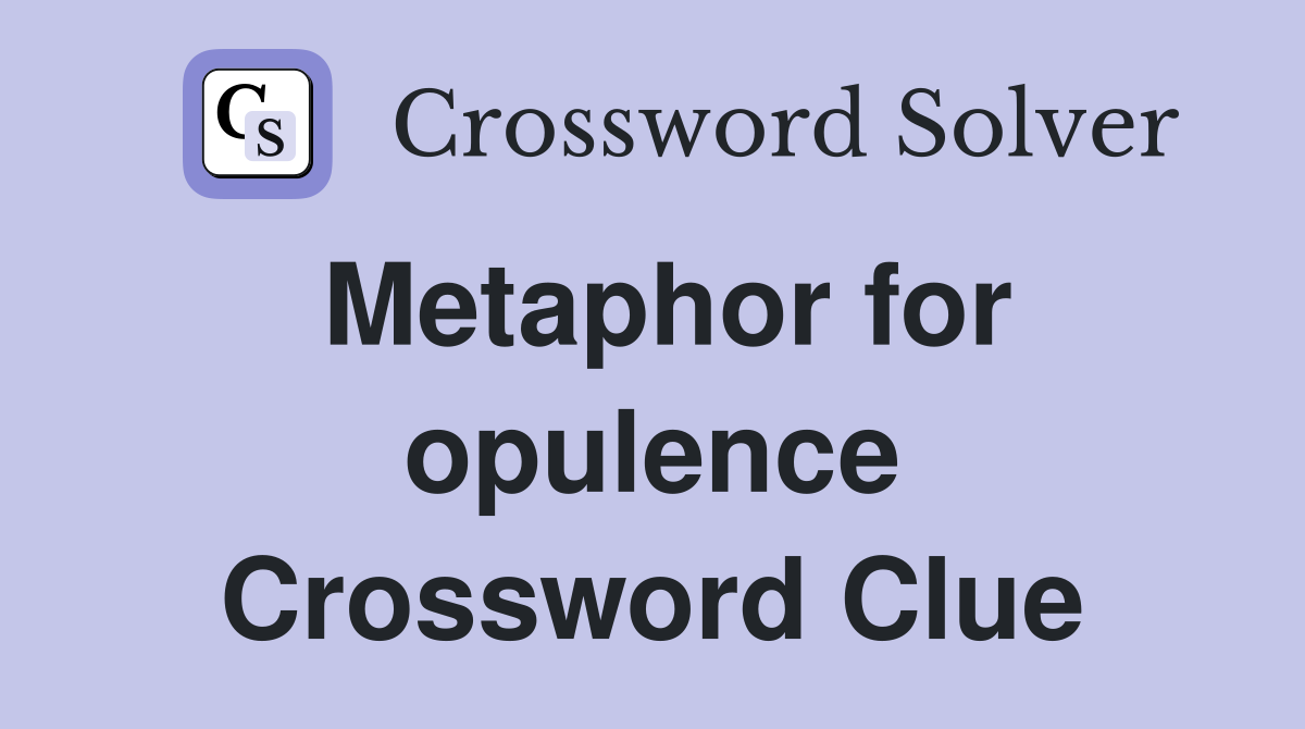 Metaphor for opulence Crossword Clue