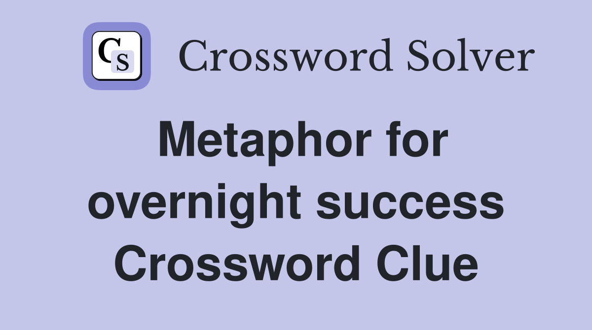 Metaphor for overnight success Crossword Clue