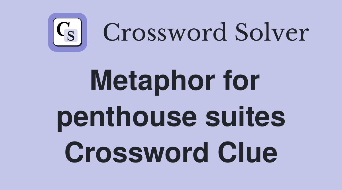 Metaphor for penthouse suites Crossword Clue