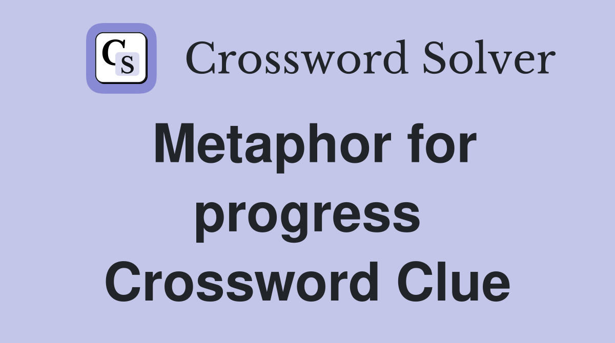 Metaphor for progress Crossword Clue