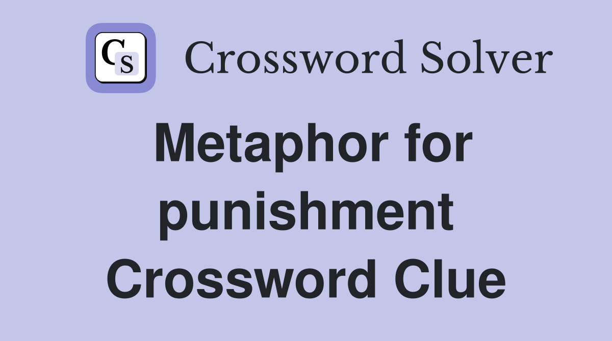 Metaphor for punishment Crossword Clue