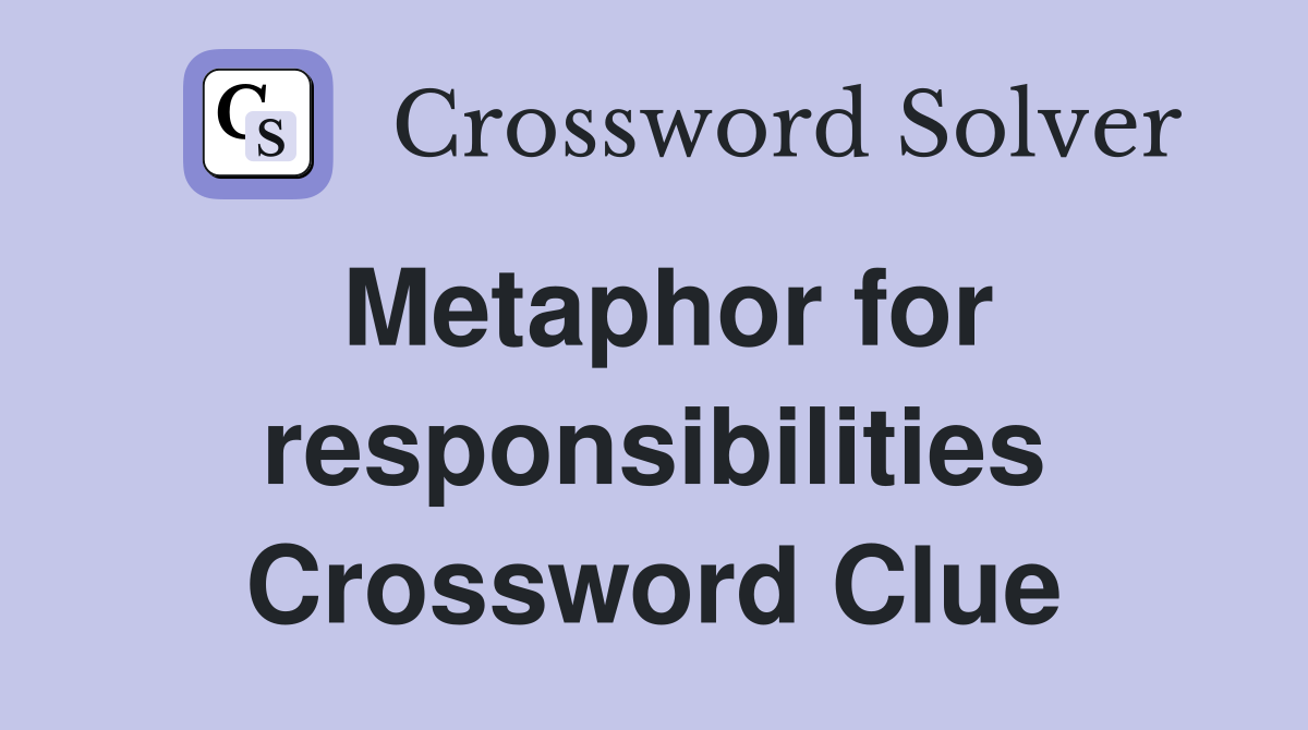 Metaphor for responsibilities Crossword Clue