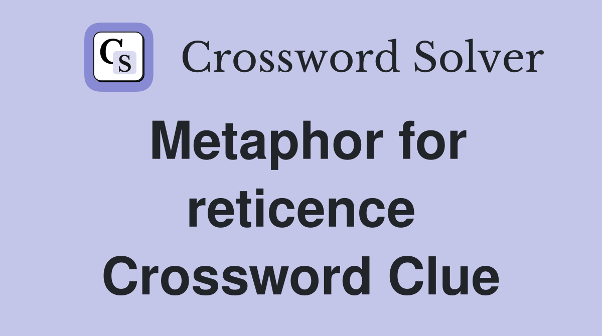 Metaphor for reticence Crossword Clue