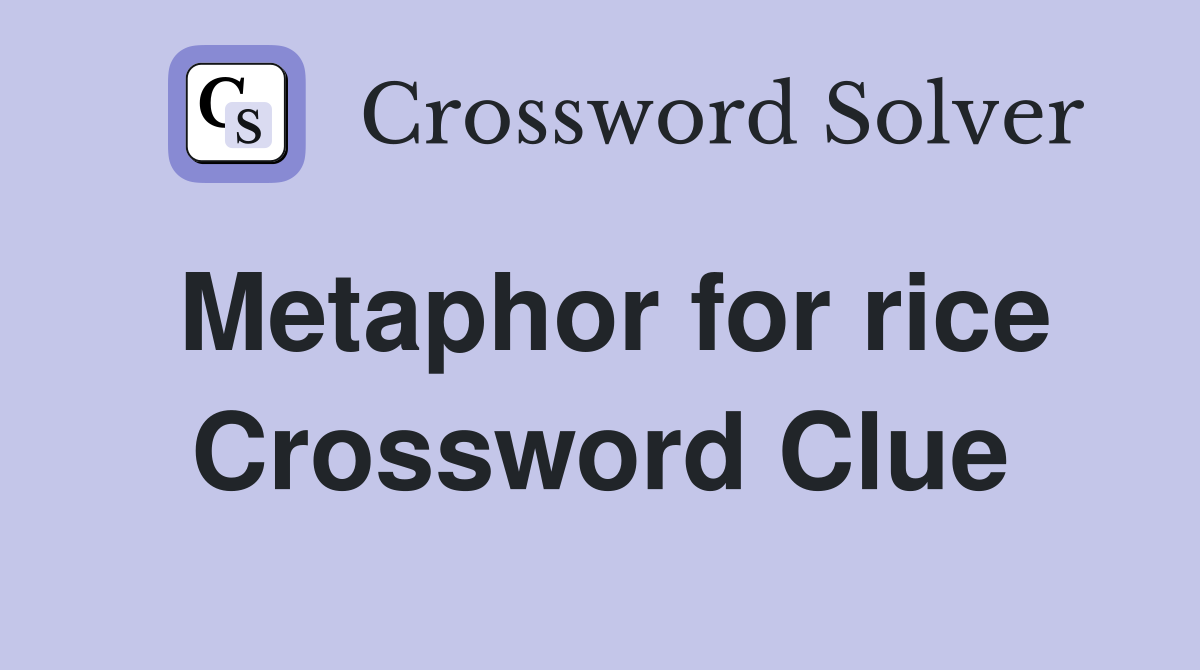 Metaphor for rice Crossword Clue