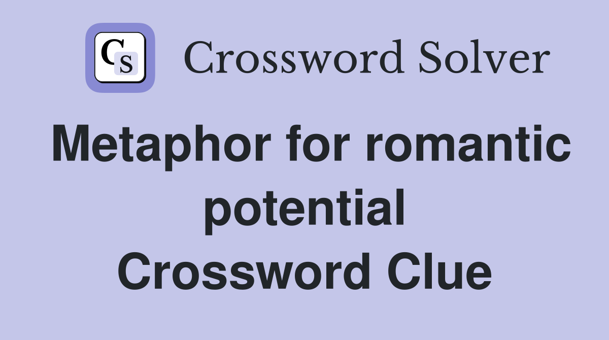 Metaphor for romantic potential Crossword Clue
