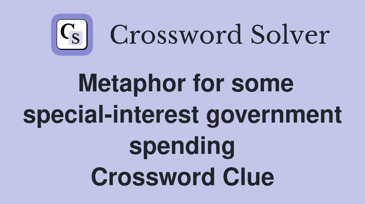 Metaphor for some special-interest government spending Crossword Clue