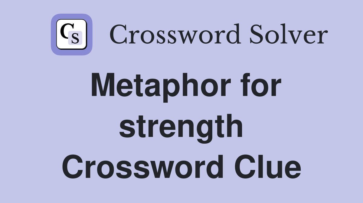 Metaphor for strength Crossword Clue
