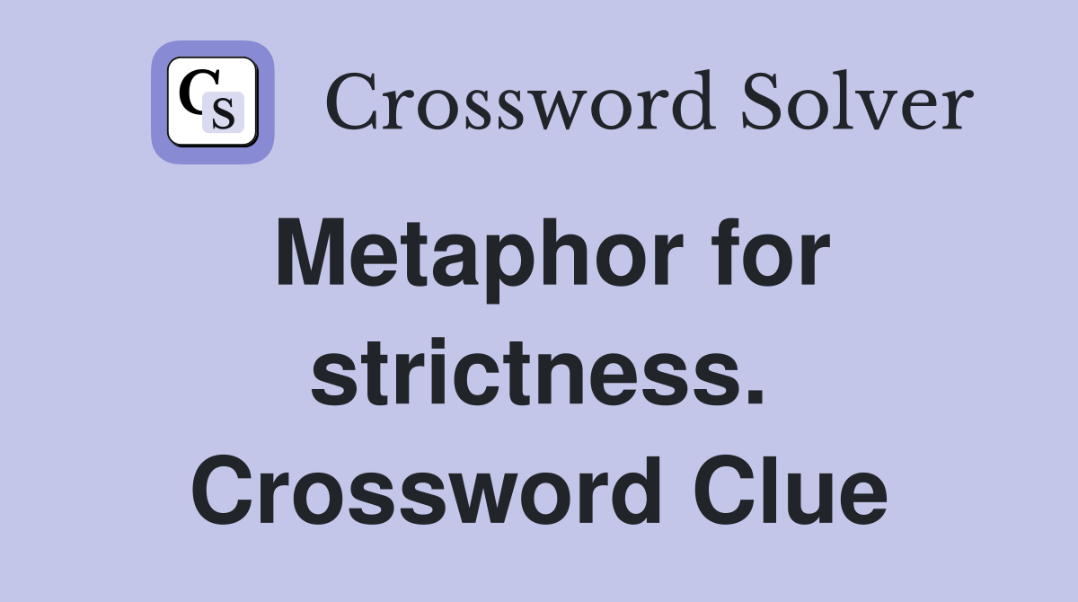 Metaphor for strictness. Crossword Clue