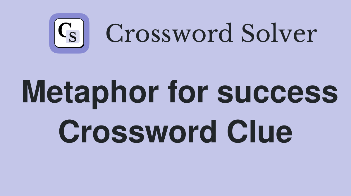 Metaphor for success Crossword Clue