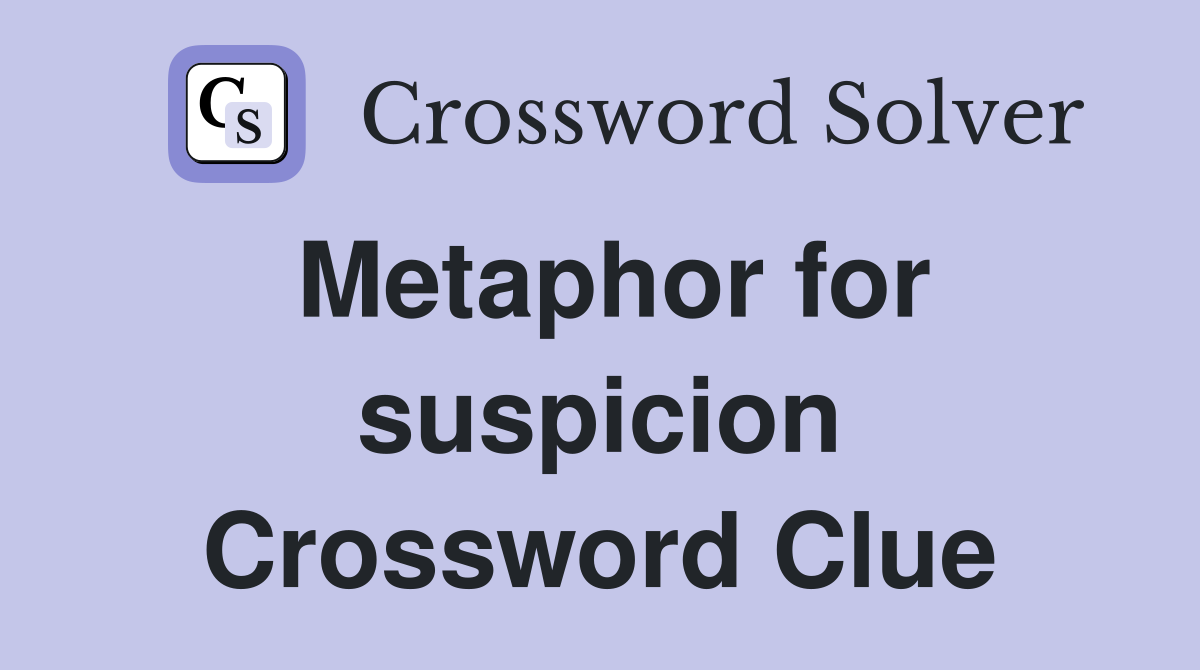 Metaphor for suspicion Crossword Clue