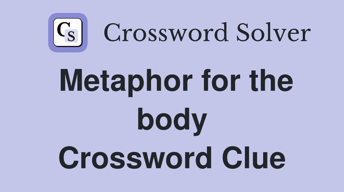 Metaphor for the body Crossword Clue