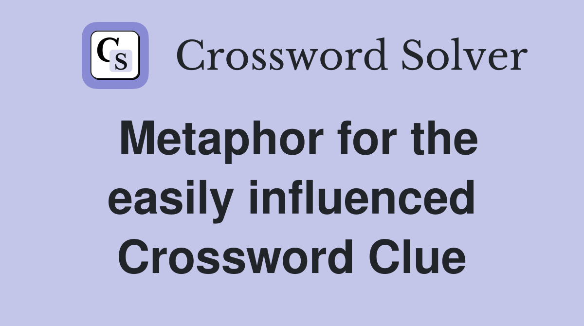 Metaphor for the easily influenced Crossword Clue
