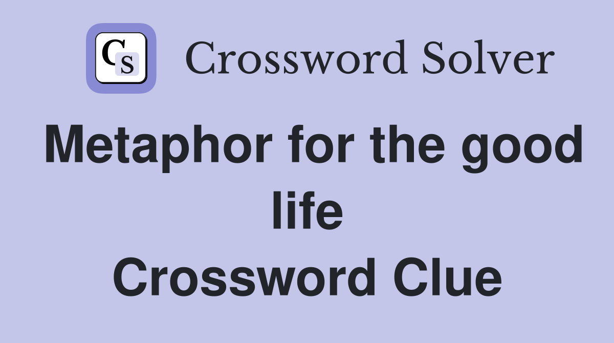 Metaphor for the good life Crossword Clue