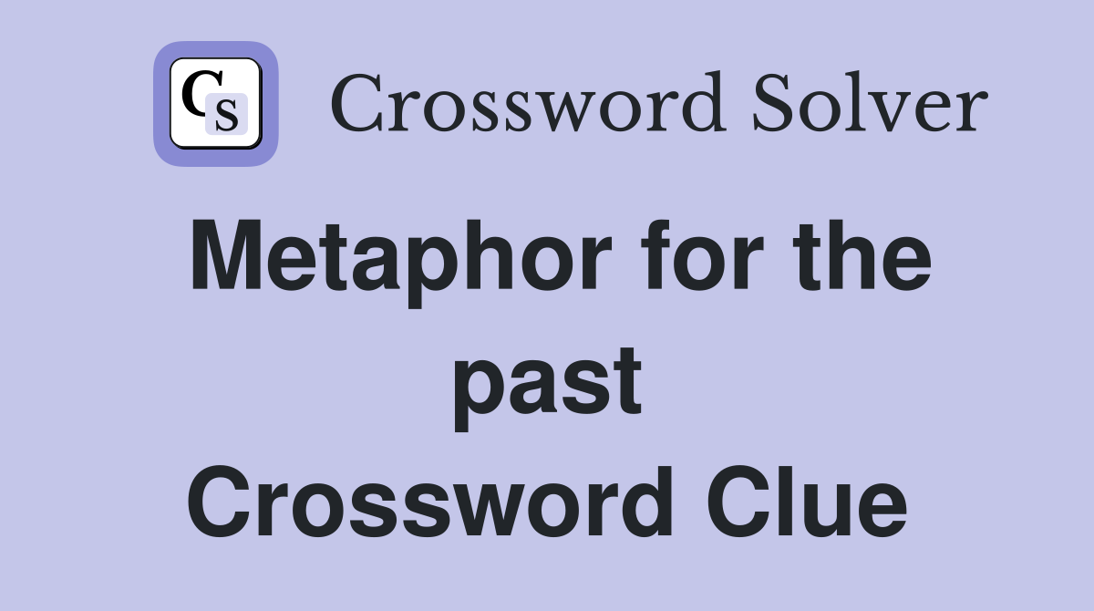 Metaphor for the past Crossword Clue