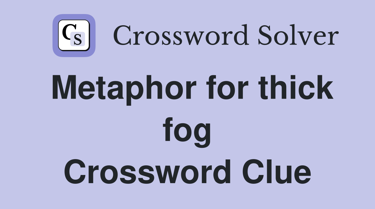 Metaphor for thick fog Crossword Clue