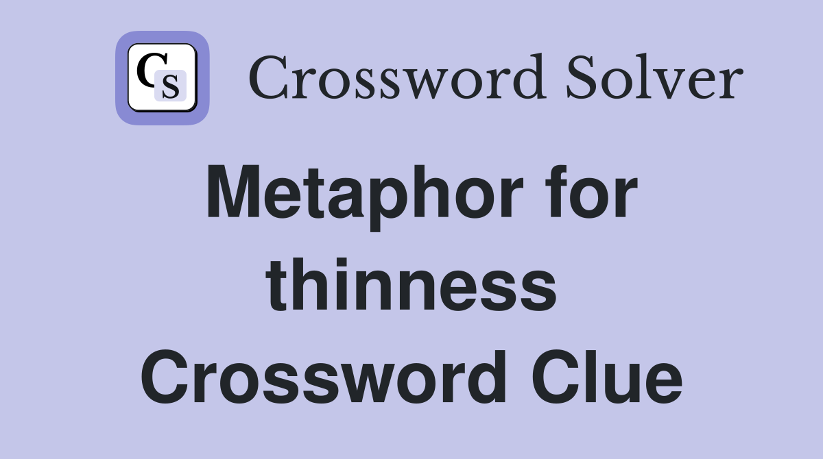 Metaphor for thinness Crossword Clue