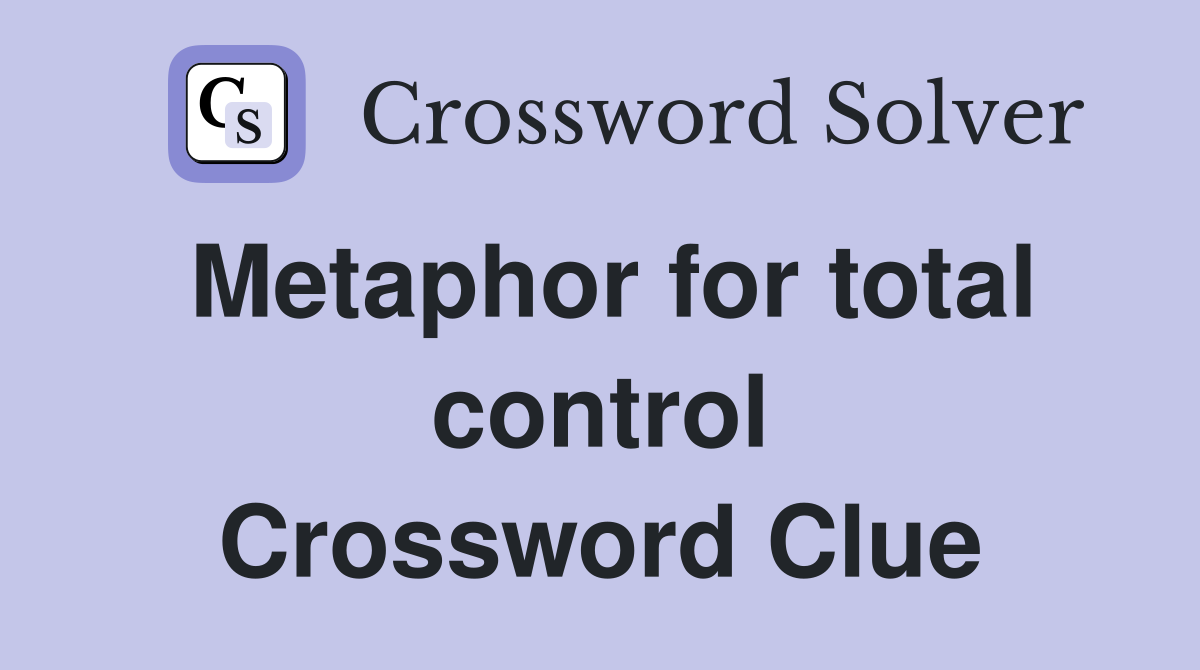 Metaphor for total control Crossword Clue