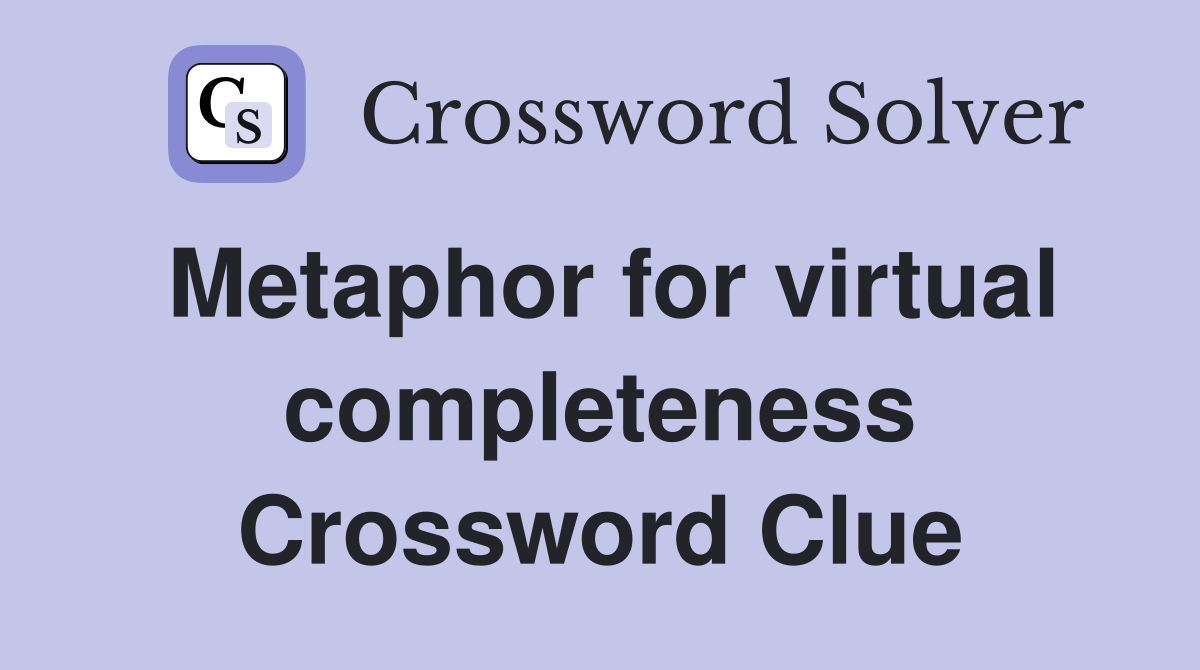 Metaphor for virtual completeness Crossword Clue