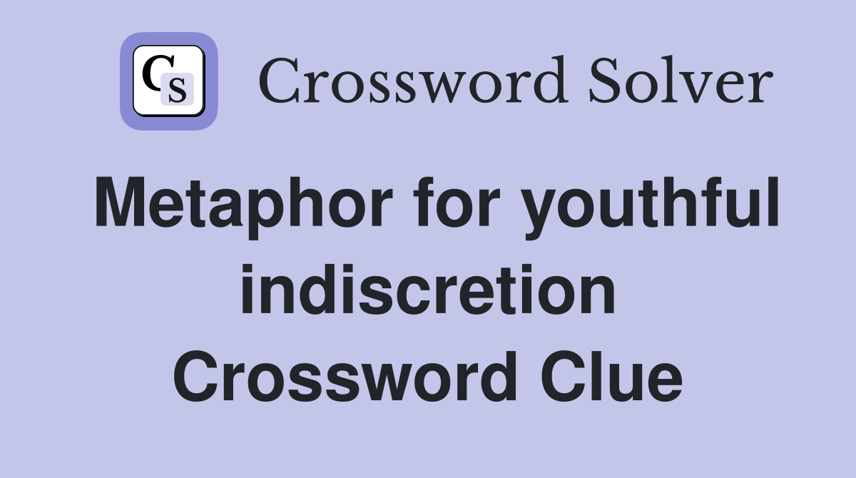 Metaphor for youthful indiscretion Crossword Clue