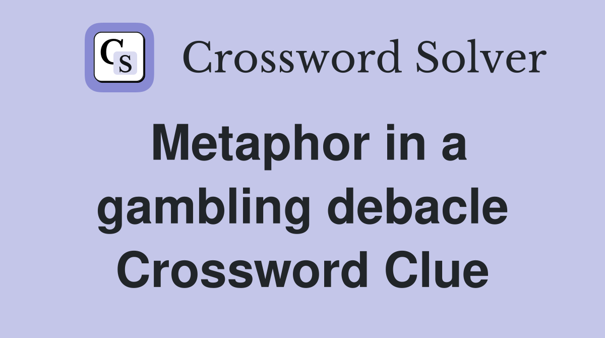 Metaphor in a gambling debacle Crossword Clue