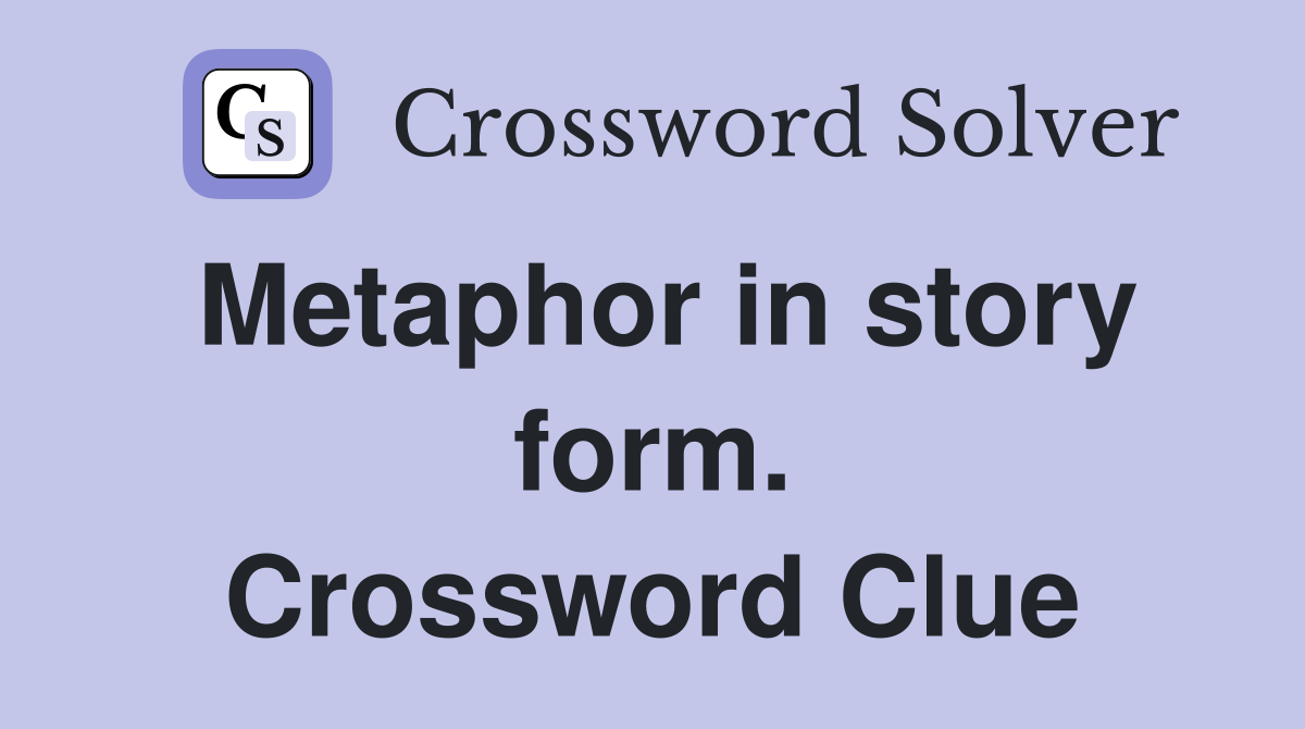 Metaphor in story form. Crossword Clue