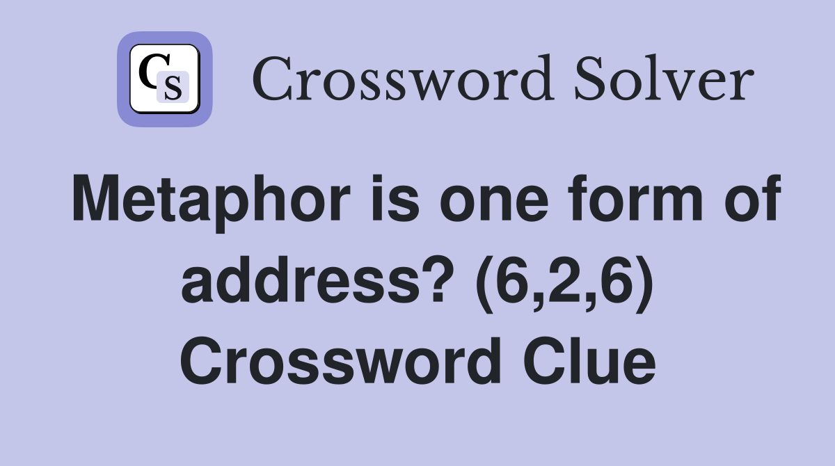 Metaphor is one form of address? (6,2,6) Crossword Clue