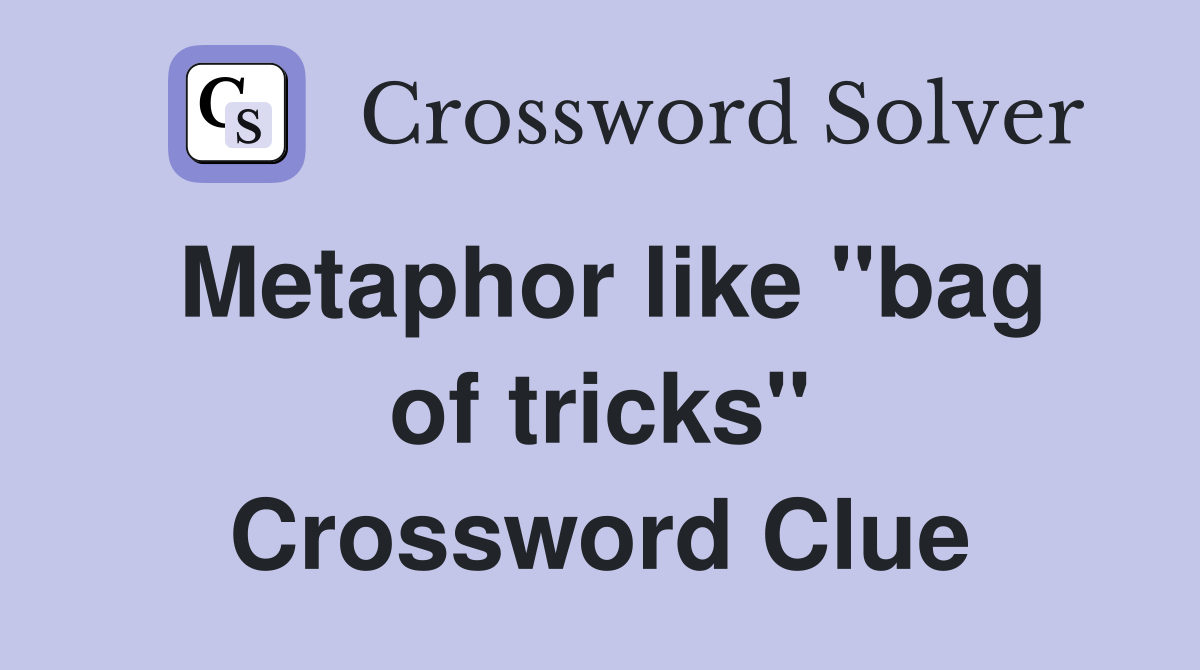 Metaphor like ''bag of tricks'' Crossword Clue