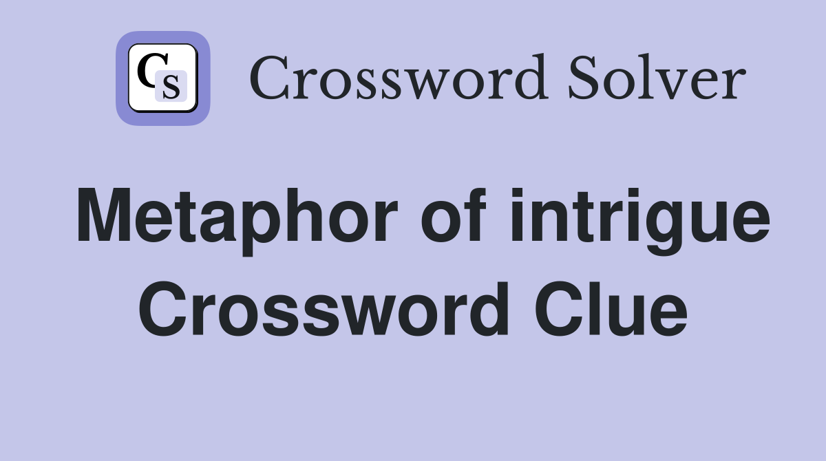 Metaphor of intrigue Crossword Clue