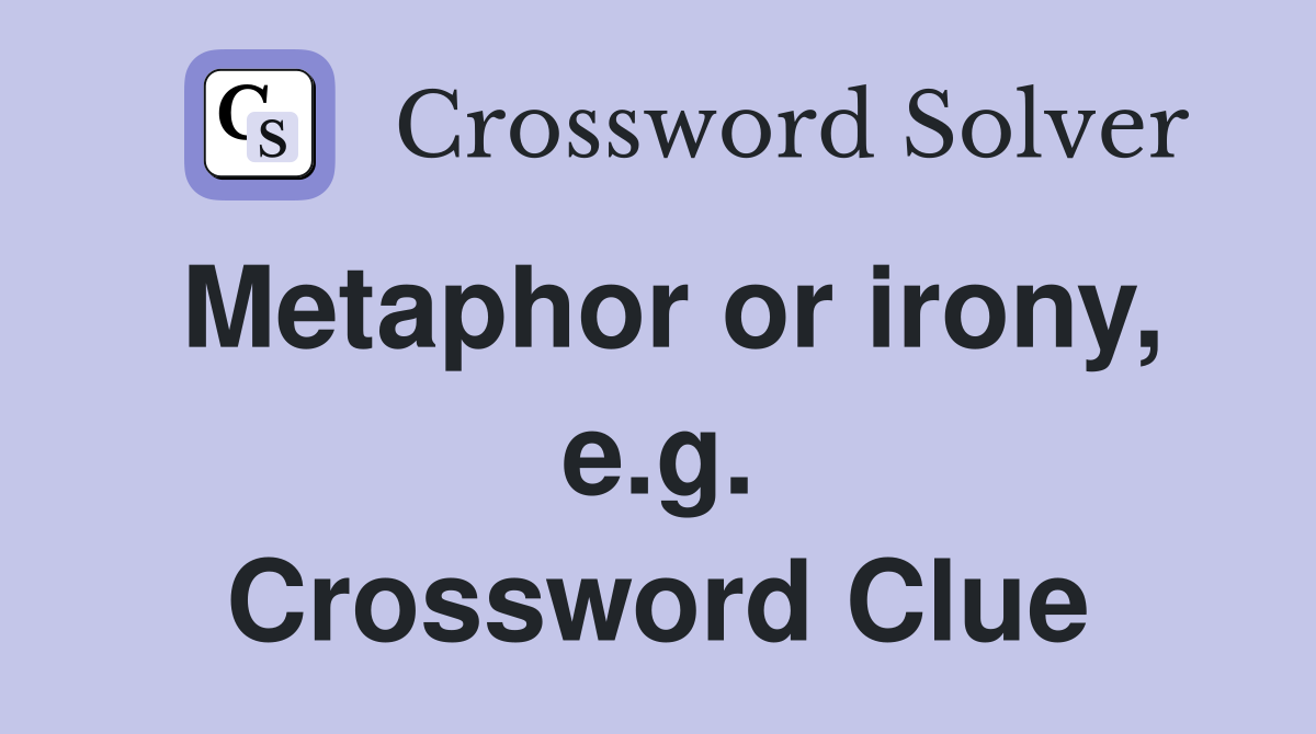 Metaphor or irony, e.g. Crossword Clue