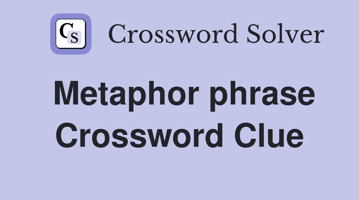 Metaphor phrase Crossword Clue